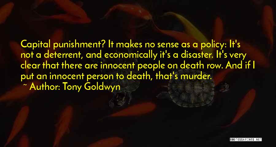 Tony Goldwyn Quotes: Capital Punishment? It Makes No Sense As A Policy: It's Not A Deterrent, And Economically It's A Disaster. It's Very