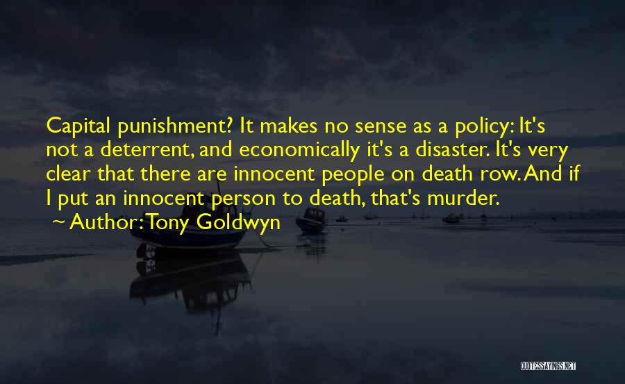 Tony Goldwyn Quotes: Capital Punishment? It Makes No Sense As A Policy: It's Not A Deterrent, And Economically It's A Disaster. It's Very