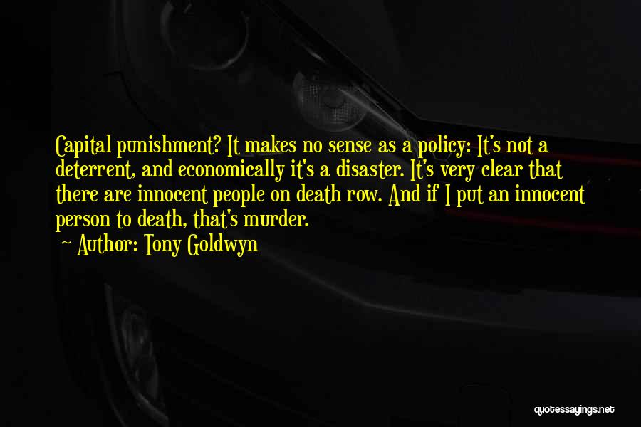 Tony Goldwyn Quotes: Capital Punishment? It Makes No Sense As A Policy: It's Not A Deterrent, And Economically It's A Disaster. It's Very