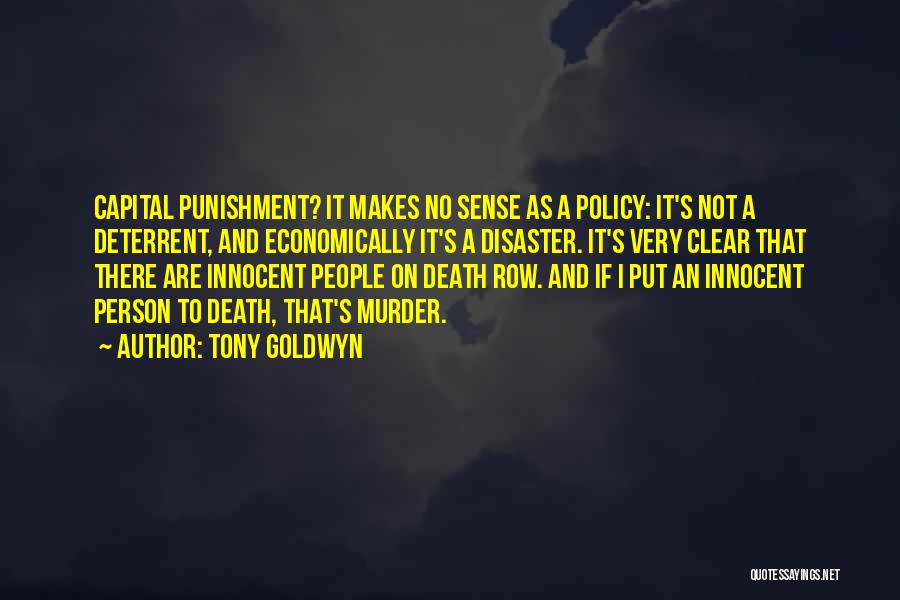 Tony Goldwyn Quotes: Capital Punishment? It Makes No Sense As A Policy: It's Not A Deterrent, And Economically It's A Disaster. It's Very