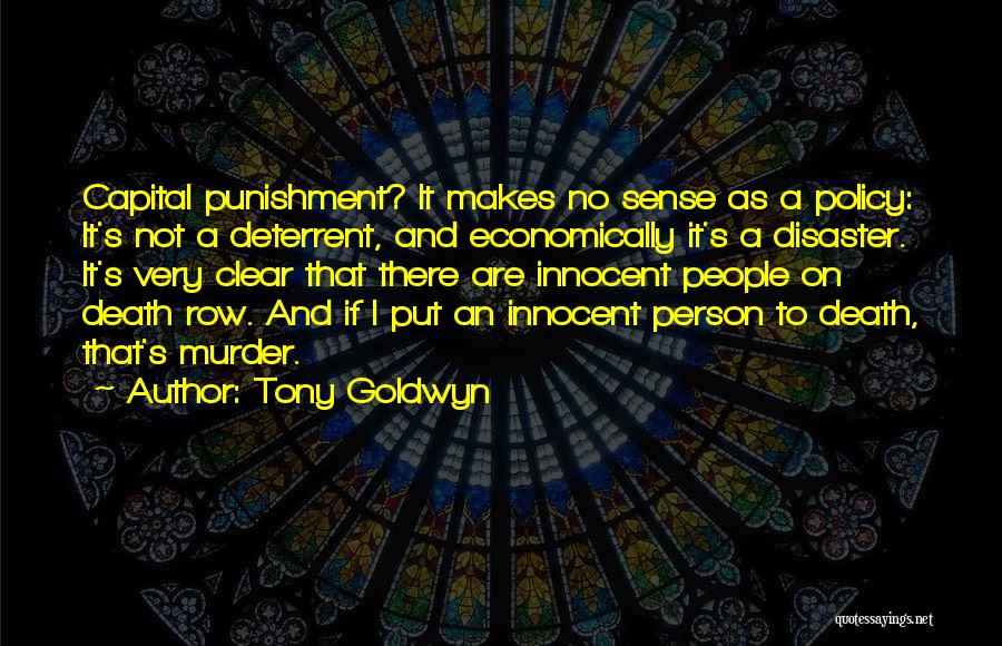 Tony Goldwyn Quotes: Capital Punishment? It Makes No Sense As A Policy: It's Not A Deterrent, And Economically It's A Disaster. It's Very