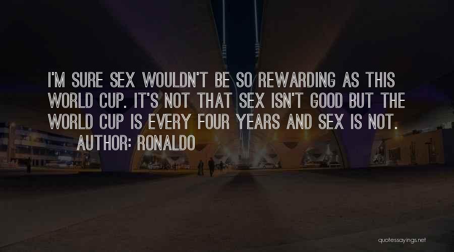 Ronaldo Quotes: I'm Sure Sex Wouldn't Be So Rewarding As This World Cup. It's Not That Sex Isn't Good But The World