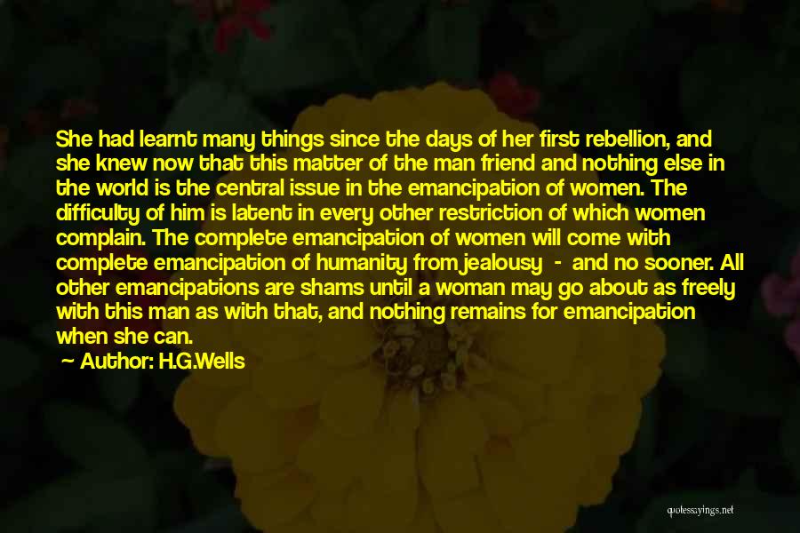 H.G.Wells Quotes: She Had Learnt Many Things Since The Days Of Her First Rebellion, And She Knew Now That This Matter Of