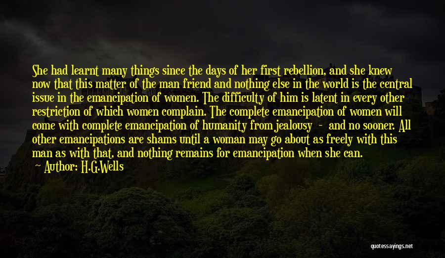 H.G.Wells Quotes: She Had Learnt Many Things Since The Days Of Her First Rebellion, And She Knew Now That This Matter Of