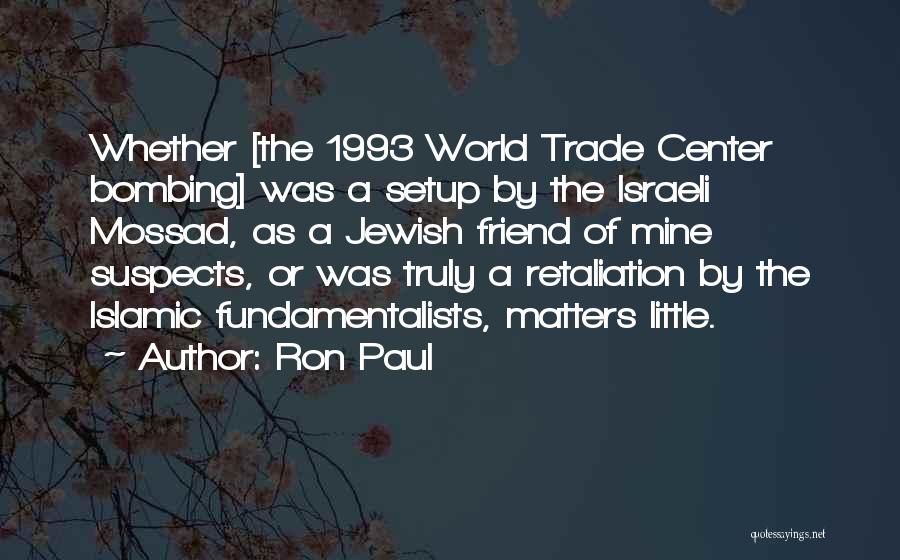 Ron Paul Quotes: Whether [the 1993 World Trade Center Bombing] Was A Setup By The Israeli Mossad, As A Jewish Friend Of Mine