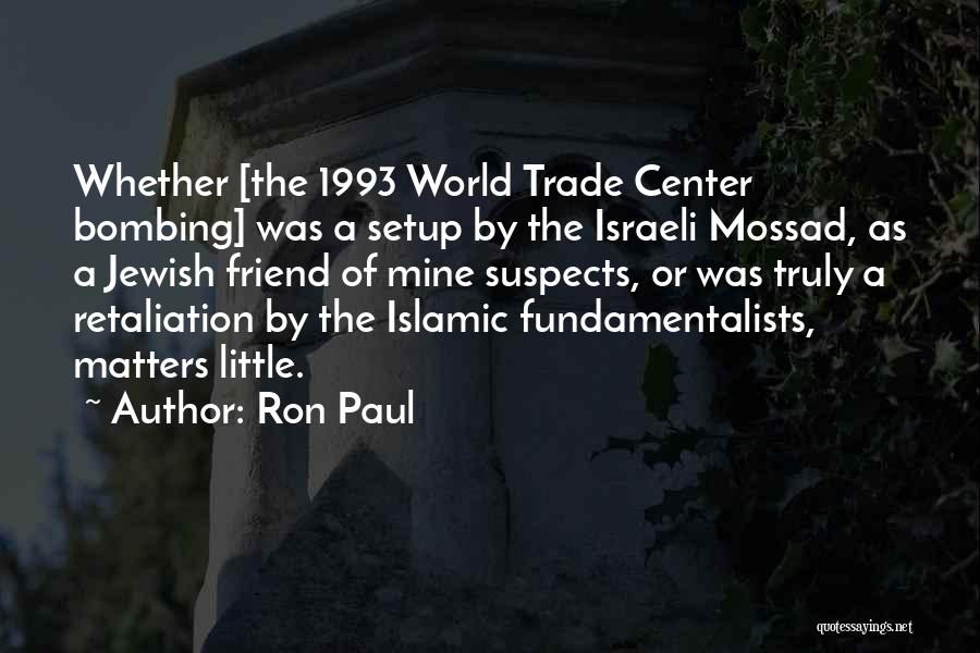 Ron Paul Quotes: Whether [the 1993 World Trade Center Bombing] Was A Setup By The Israeli Mossad, As A Jewish Friend Of Mine