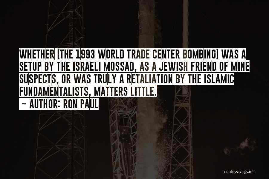 Ron Paul Quotes: Whether [the 1993 World Trade Center Bombing] Was A Setup By The Israeli Mossad, As A Jewish Friend Of Mine