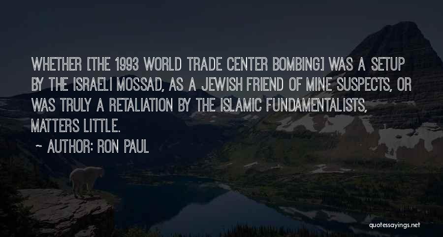 Ron Paul Quotes: Whether [the 1993 World Trade Center Bombing] Was A Setup By The Israeli Mossad, As A Jewish Friend Of Mine