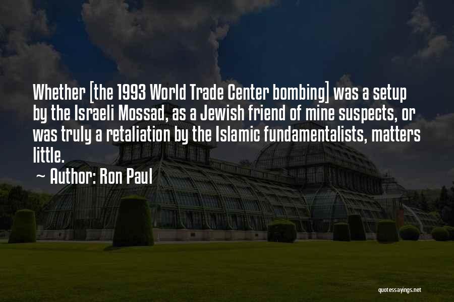 Ron Paul Quotes: Whether [the 1993 World Trade Center Bombing] Was A Setup By The Israeli Mossad, As A Jewish Friend Of Mine