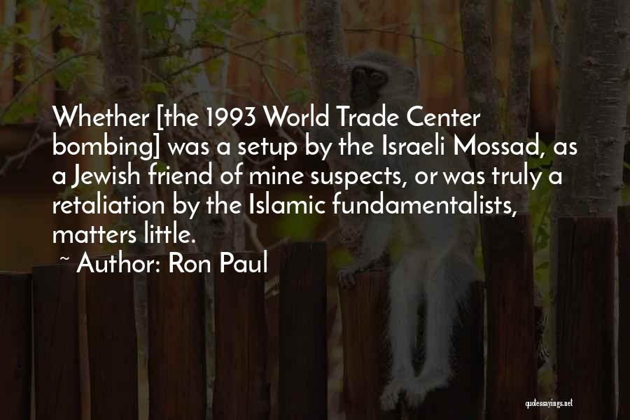 Ron Paul Quotes: Whether [the 1993 World Trade Center Bombing] Was A Setup By The Israeli Mossad, As A Jewish Friend Of Mine