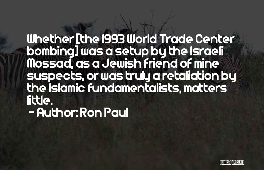 Ron Paul Quotes: Whether [the 1993 World Trade Center Bombing] Was A Setup By The Israeli Mossad, As A Jewish Friend Of Mine