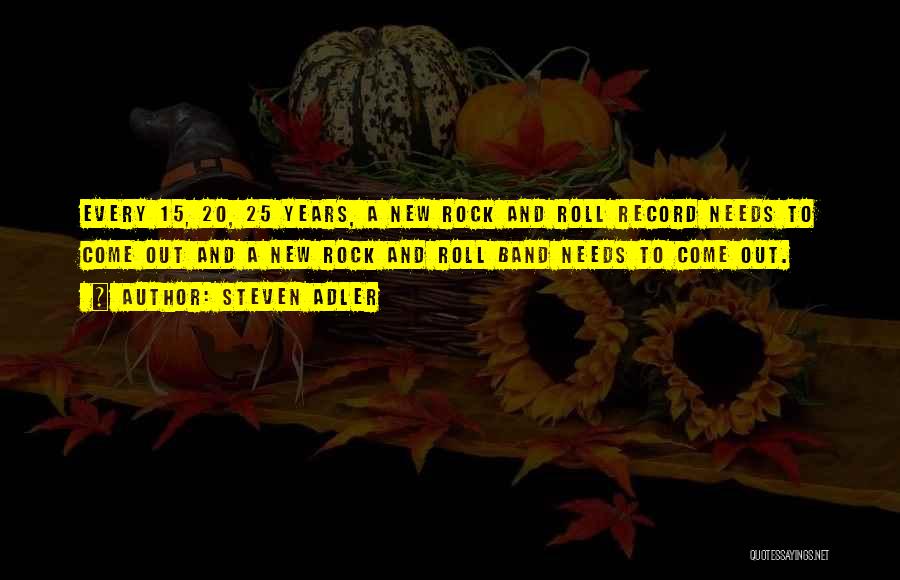 Steven Adler Quotes: Every 15, 20, 25 Years, A New Rock And Roll Record Needs To Come Out And A New Rock And