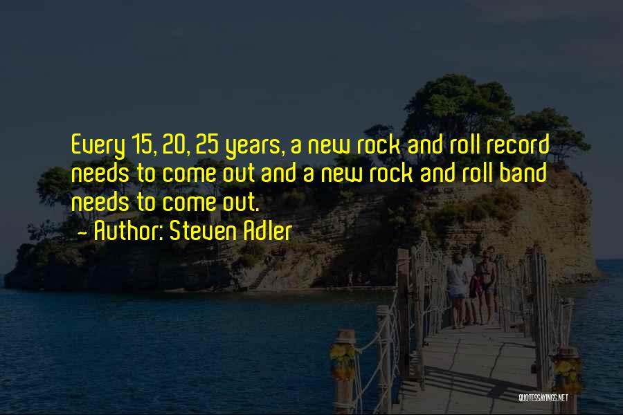 Steven Adler Quotes: Every 15, 20, 25 Years, A New Rock And Roll Record Needs To Come Out And A New Rock And