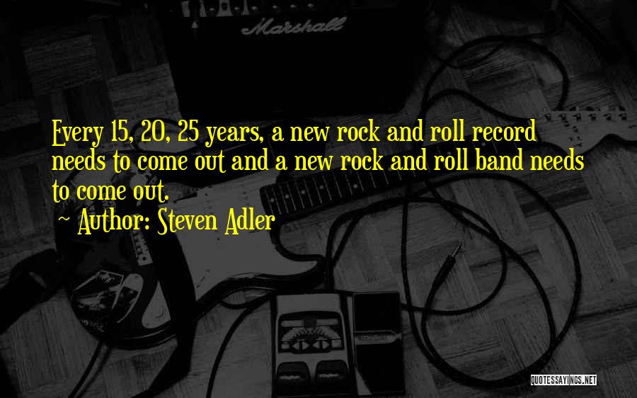 Steven Adler Quotes: Every 15, 20, 25 Years, A New Rock And Roll Record Needs To Come Out And A New Rock And