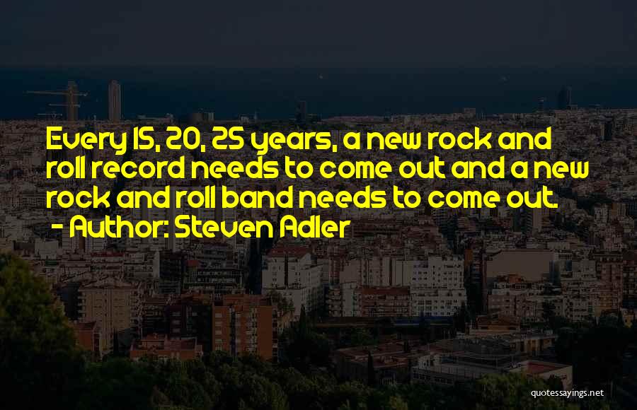 Steven Adler Quotes: Every 15, 20, 25 Years, A New Rock And Roll Record Needs To Come Out And A New Rock And