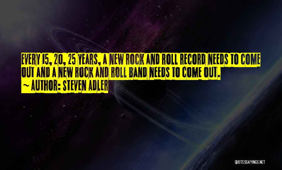 Steven Adler Quotes: Every 15, 20, 25 Years, A New Rock And Roll Record Needs To Come Out And A New Rock And
