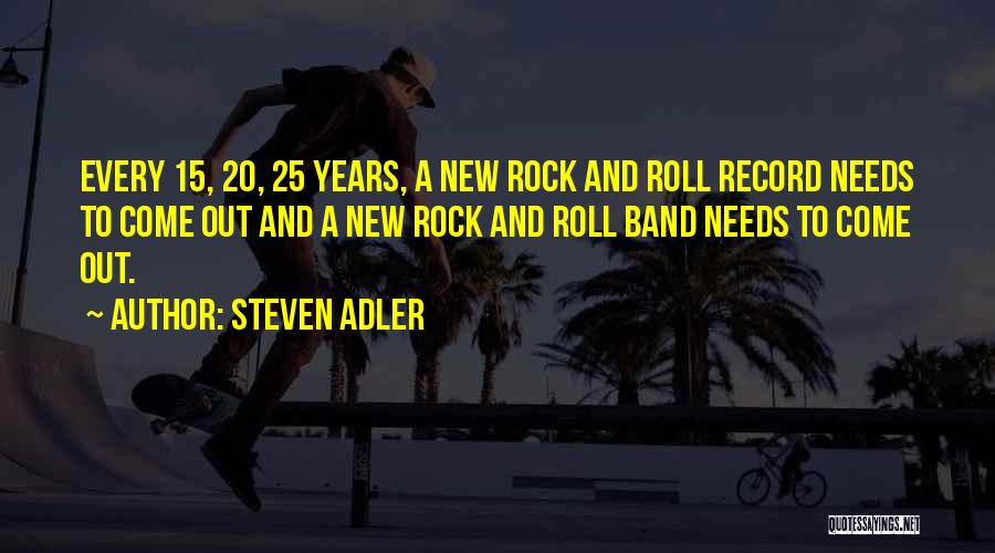 Steven Adler Quotes: Every 15, 20, 25 Years, A New Rock And Roll Record Needs To Come Out And A New Rock And