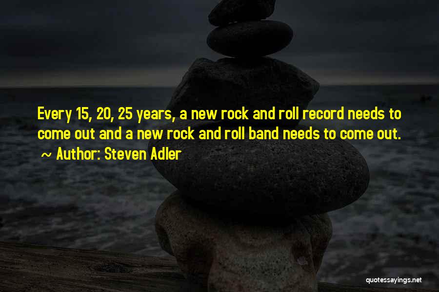 Steven Adler Quotes: Every 15, 20, 25 Years, A New Rock And Roll Record Needs To Come Out And A New Rock And