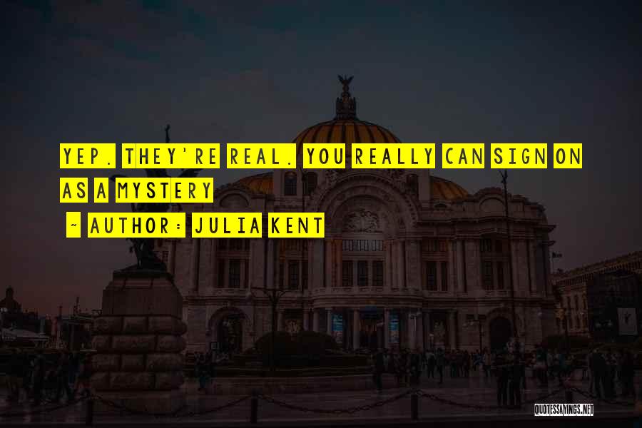 Julia Kent Quotes: Yep. They're Real. You Really Can Sign On As A Mystery