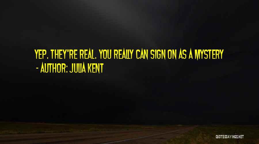 Julia Kent Quotes: Yep. They're Real. You Really Can Sign On As A Mystery