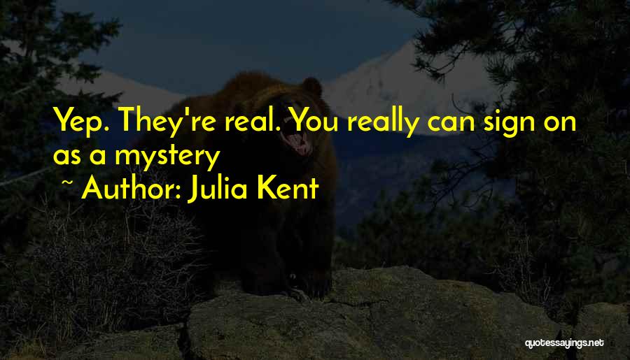 Julia Kent Quotes: Yep. They're Real. You Really Can Sign On As A Mystery