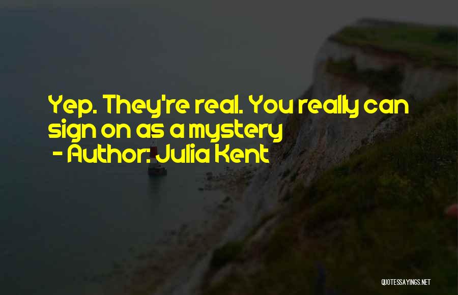 Julia Kent Quotes: Yep. They're Real. You Really Can Sign On As A Mystery