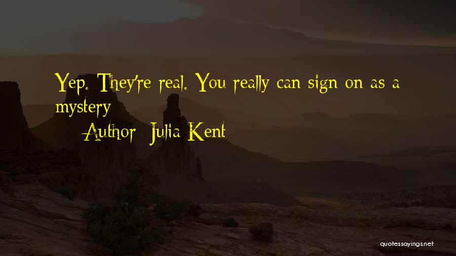 Julia Kent Quotes: Yep. They're Real. You Really Can Sign On As A Mystery