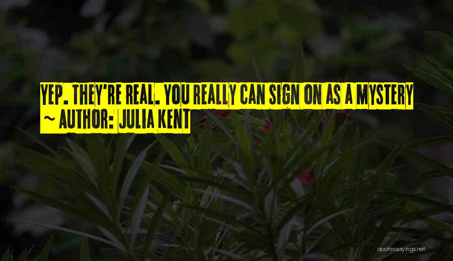 Julia Kent Quotes: Yep. They're Real. You Really Can Sign On As A Mystery