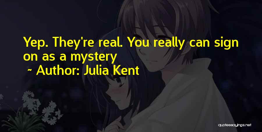 Julia Kent Quotes: Yep. They're Real. You Really Can Sign On As A Mystery