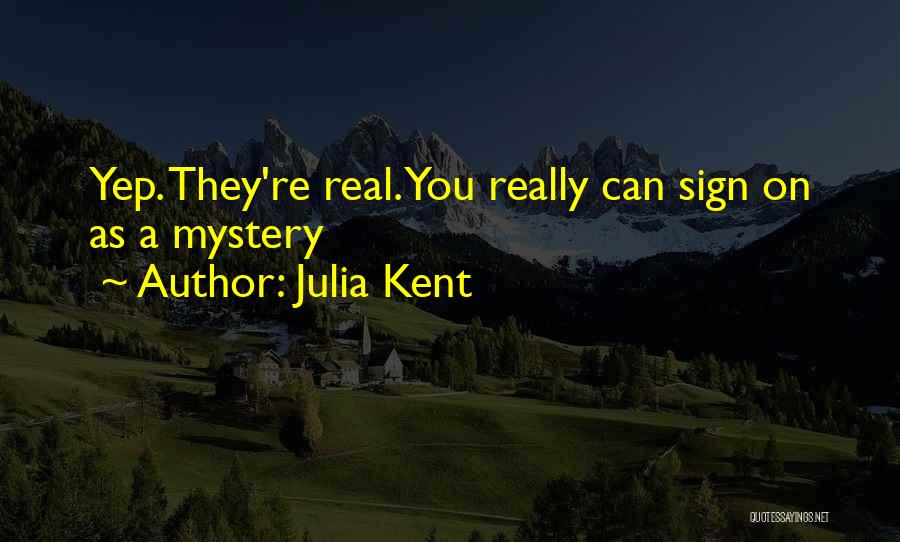Julia Kent Quotes: Yep. They're Real. You Really Can Sign On As A Mystery