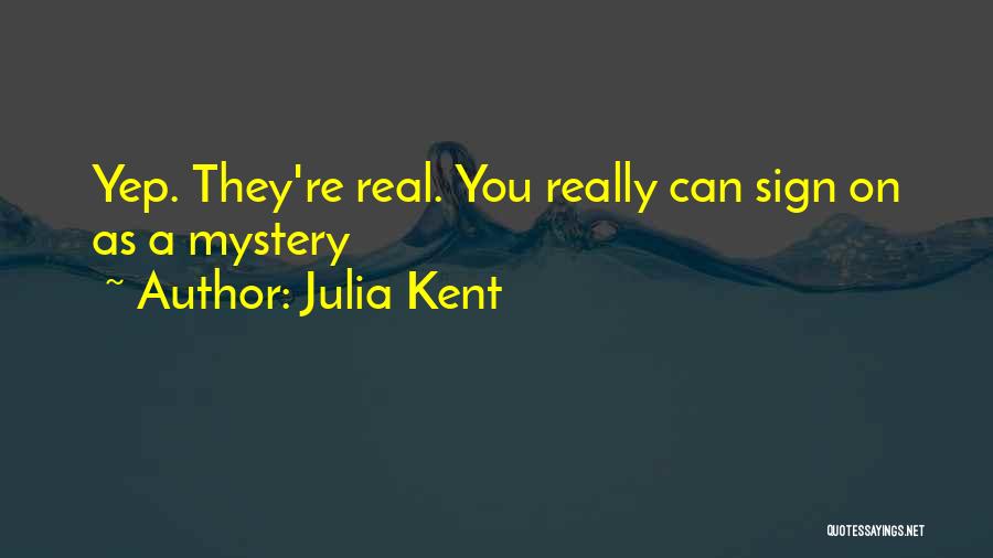 Julia Kent Quotes: Yep. They're Real. You Really Can Sign On As A Mystery