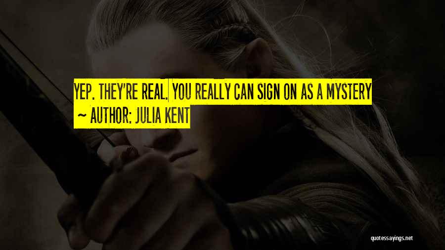 Julia Kent Quotes: Yep. They're Real. You Really Can Sign On As A Mystery