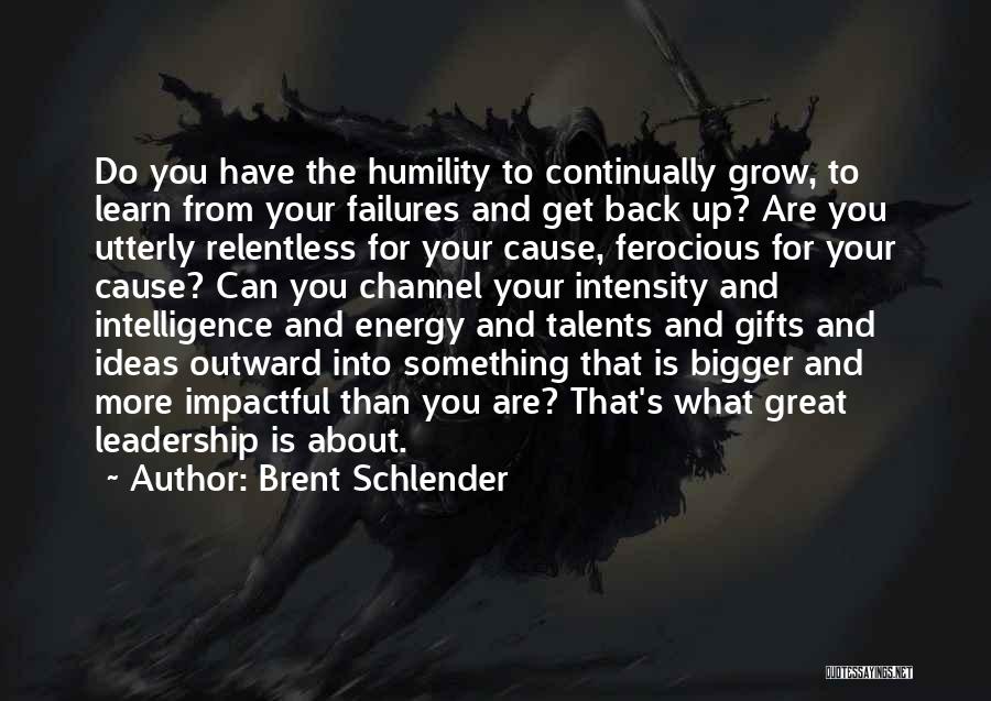 Brent Schlender Quotes: Do You Have The Humility To Continually Grow, To Learn From Your Failures And Get Back Up? Are You Utterly