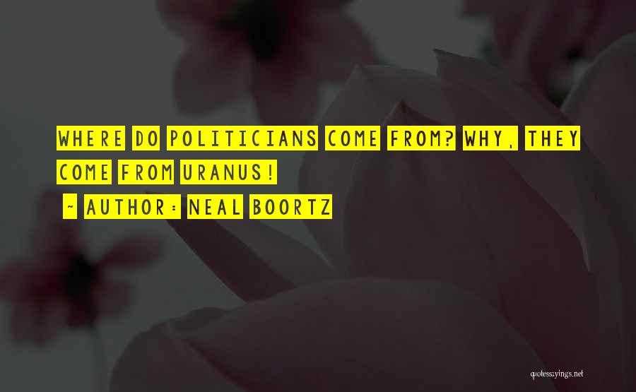 Neal Boortz Quotes: Where Do Politicians Come From? Why, They Come From Uranus!