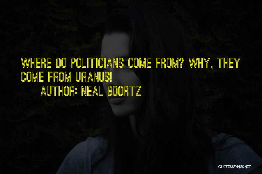 Neal Boortz Quotes: Where Do Politicians Come From? Why, They Come From Uranus!