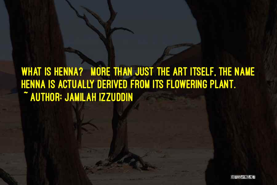 Jamilah Izzuddin Quotes: What Is Henna? More Than Just The Art Itself, The Name Henna Is Actually Derived From Its Flowering Plant.