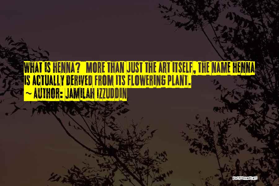 Jamilah Izzuddin Quotes: What Is Henna? More Than Just The Art Itself, The Name Henna Is Actually Derived From Its Flowering Plant.