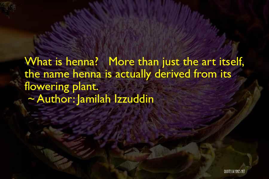 Jamilah Izzuddin Quotes: What Is Henna? More Than Just The Art Itself, The Name Henna Is Actually Derived From Its Flowering Plant.