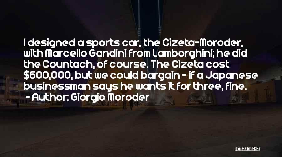 Giorgio Moroder Quotes: I Designed A Sports Car, The Cizeta-moroder, With Marcello Gandini From Lamborghini; He Did The Countach, Of Course. The Cizeta