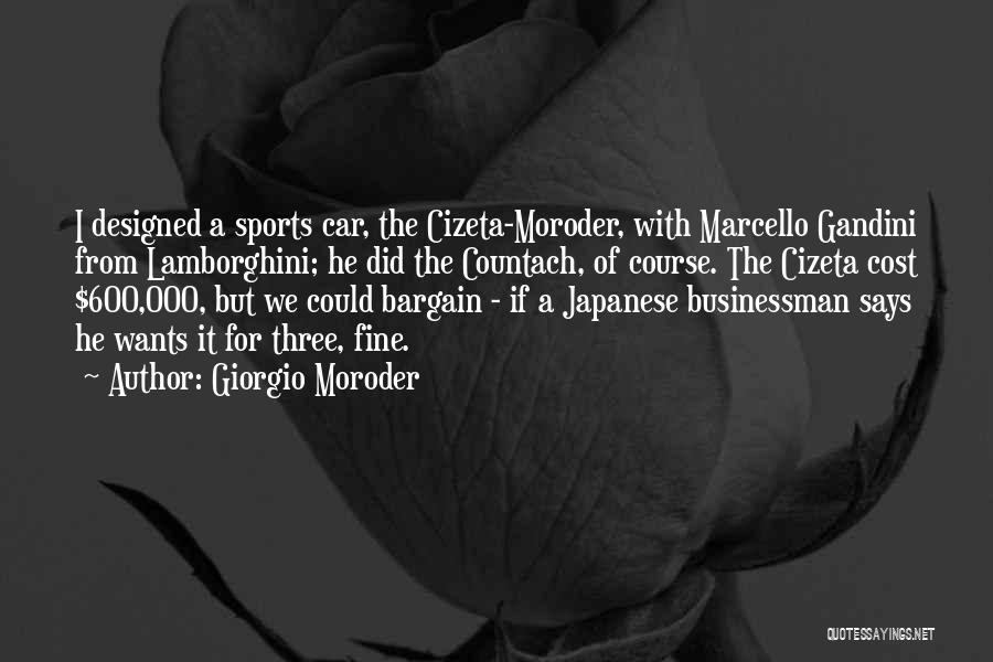 Giorgio Moroder Quotes: I Designed A Sports Car, The Cizeta-moroder, With Marcello Gandini From Lamborghini; He Did The Countach, Of Course. The Cizeta