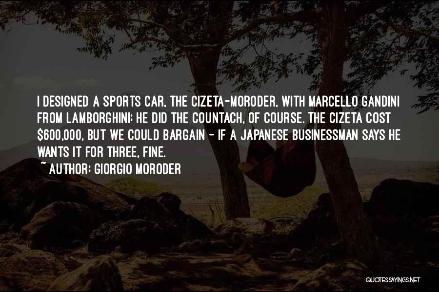 Giorgio Moroder Quotes: I Designed A Sports Car, The Cizeta-moroder, With Marcello Gandini From Lamborghini; He Did The Countach, Of Course. The Cizeta