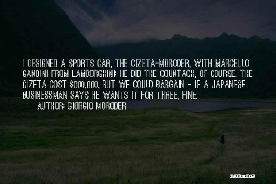 Giorgio Moroder Quotes: I Designed A Sports Car, The Cizeta-moroder, With Marcello Gandini From Lamborghini; He Did The Countach, Of Course. The Cizeta