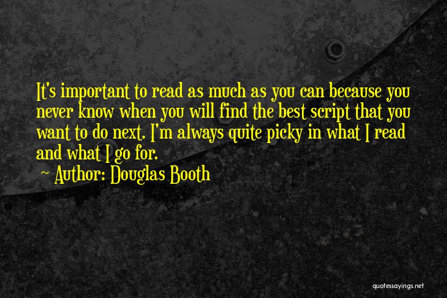 Douglas Booth Quotes: It's Important To Read As Much As You Can Because You Never Know When You Will Find The Best Script