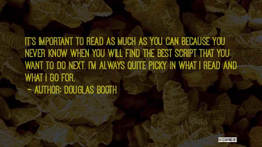 Douglas Booth Quotes: It's Important To Read As Much As You Can Because You Never Know When You Will Find The Best Script