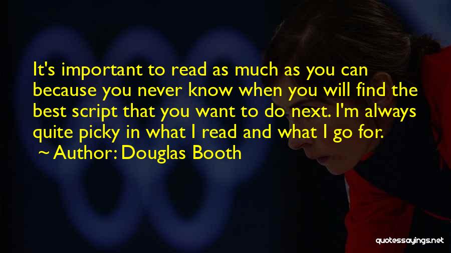 Douglas Booth Quotes: It's Important To Read As Much As You Can Because You Never Know When You Will Find The Best Script