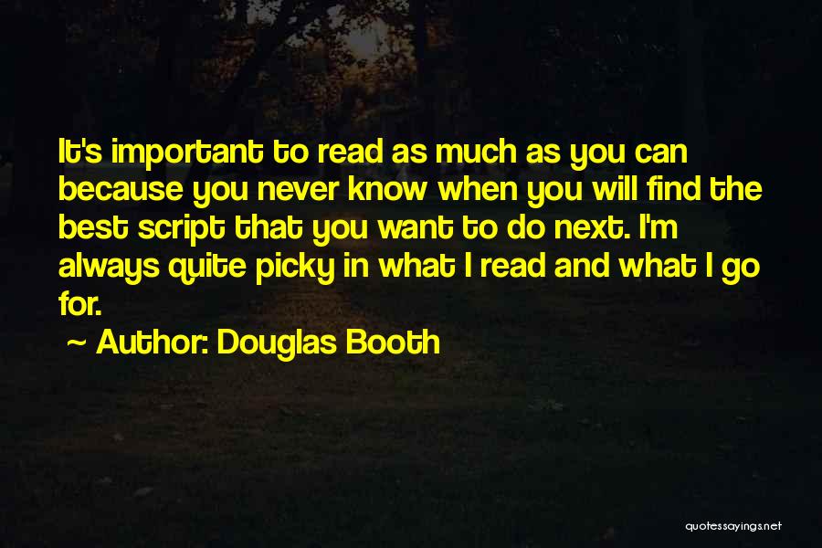 Douglas Booth Quotes: It's Important To Read As Much As You Can Because You Never Know When You Will Find The Best Script