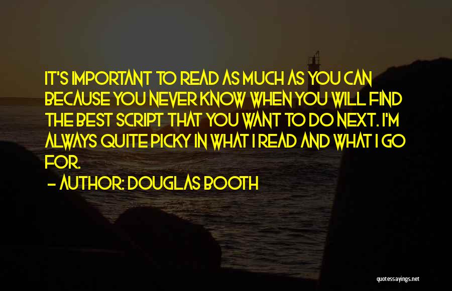Douglas Booth Quotes: It's Important To Read As Much As You Can Because You Never Know When You Will Find The Best Script