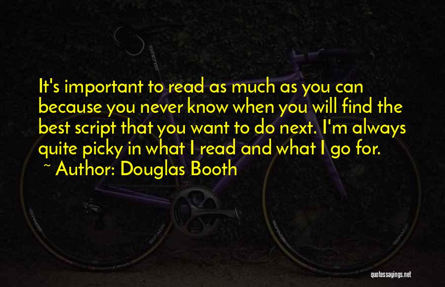 Douglas Booth Quotes: It's Important To Read As Much As You Can Because You Never Know When You Will Find The Best Script