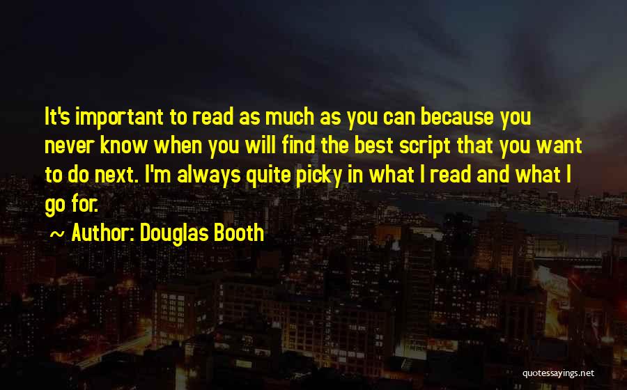 Douglas Booth Quotes: It's Important To Read As Much As You Can Because You Never Know When You Will Find The Best Script