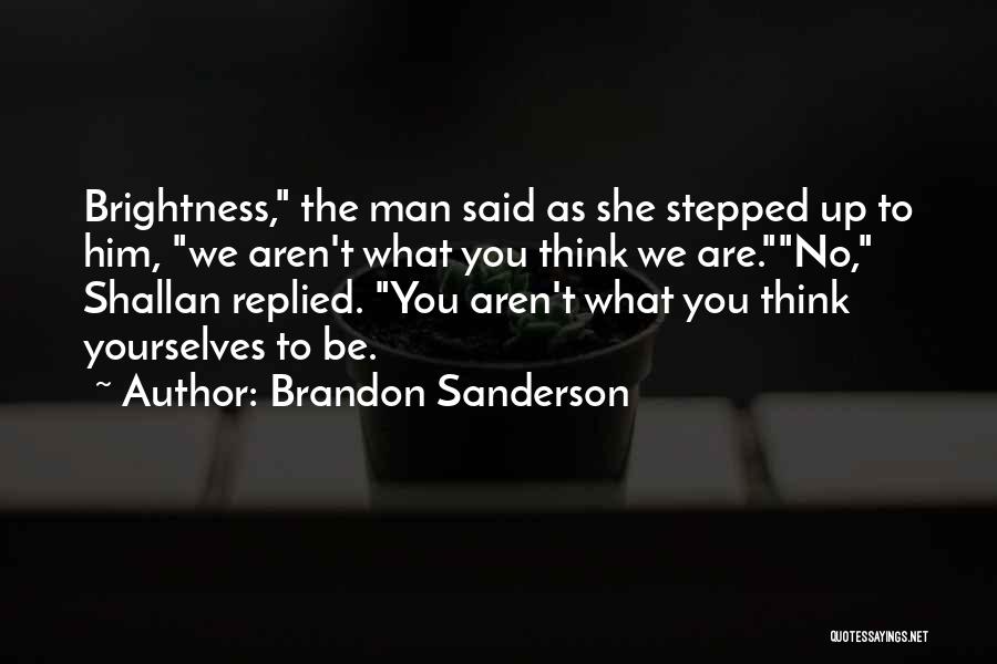 Brandon Sanderson Quotes: Brightness, The Man Said As She Stepped Up To Him, We Aren't What You Think We Are.no, Shallan Replied. You